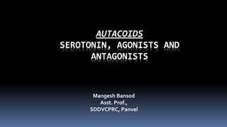 AUTACOIDS
SEROTONIN, AGONISTS AND
ANTAGONISTS
Mangesh Bansod
Asst. Prof.,
SDDVCPRC, Panvel
 