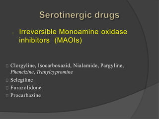 Irreversible Monoamine oxidase
inhibitors (MAOIs)
Clorgyline, Isocarboxazid, Nialamide, Pargyline,
Phenelzine, Tranylcypromine
Selegiline
Furazolidone
Procarbazine
 