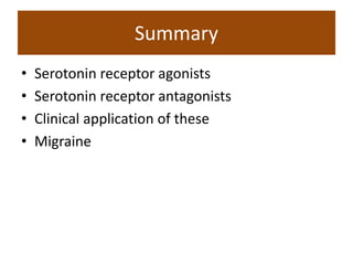 Summary
• Serotonin receptor agonists
• Serotonin receptor antagonists
• Clinical application of these
• Migraine
 