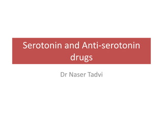 Serotonin and Anti-serotonin
drugs
Dr Naser Tadvi
 