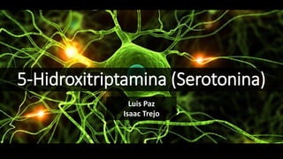 5-Hidroxitriptamina (Serotonina)
Luis Paz
Isaac Trejo
 