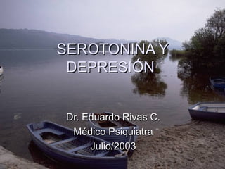 SEROTONINA YSEROTONINA Y
DEPRESIÓNDEPRESIÓN
Dr. Eduardo Rivas C.Dr. Eduardo Rivas C.
Médico PsiquiatraMédico Psiquiatra
Julio/2003Julio/2003
 