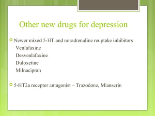 Other new drugs for depression
 Newer mixed 5-HT and noradrenaline reuptake inhibitors
Venlafaxine
Desvenlafaxine
Duloxetine
Milnacipran
 5-HT2a receptor antagonist – Trazodone, Mianserin
 