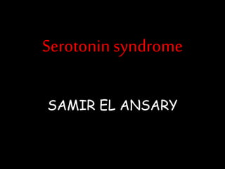Serotonin syndrome
SAMIR EL ANSARY
 