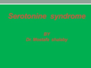 Serotonine syndrome 
BY 
Dr. Mostafa shalaby 
 