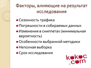 Факторы, влияющие на результат исследованияСезонность трафикаПогрешности в собираемых данныхИзменения в сниппетах (минимальная вероятность)Особенности выбранной методикиНеполная выборкаСрок исследования