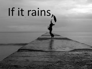 If it rains,
 