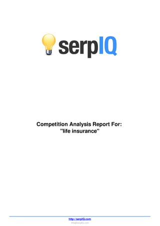 Competition Analysis Report For:
        "life insurance"




            http://serpIQ.com
             info@serpIQ.com
 