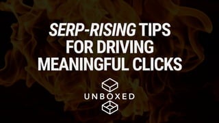 SERP-RISINGTIPS
FOR DRIVING
MEANINGFUL CLICKS
 
