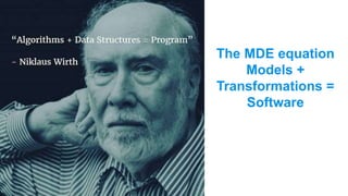 The MDE equation
Models +
Transformations =
Software
 
