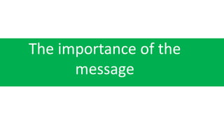 The importance of the
message
 