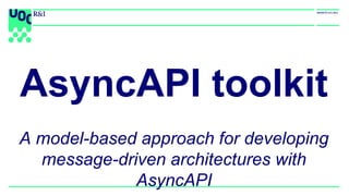 AsyncAPI toolkit
A model-based approach for developing
message-driven architectures with
AsyncAPI
 