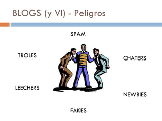 BLOGS (y VI) - Peligros SPAM TROLES LEECHERS FAKES NEWBIES CHATERS 