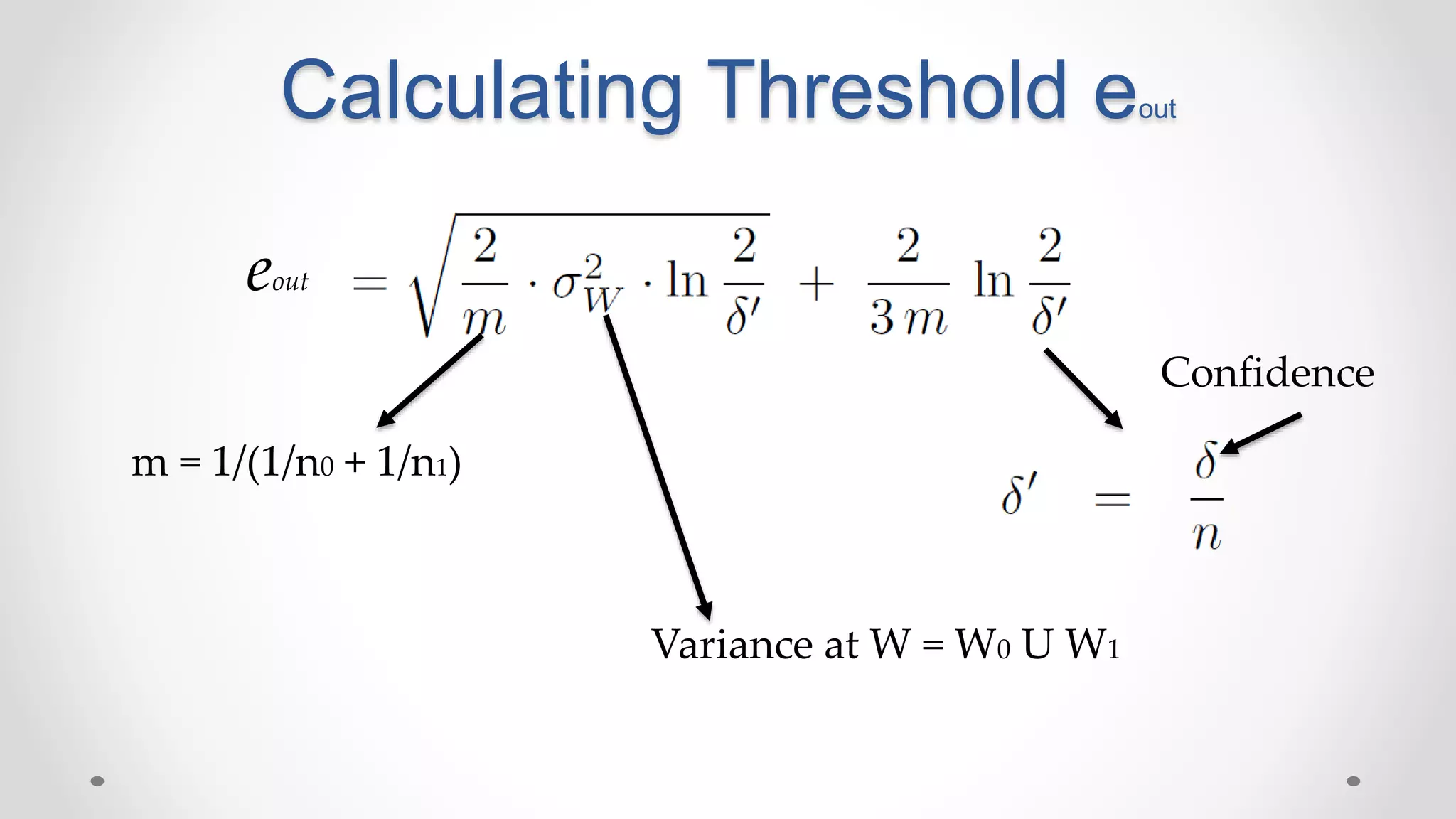 Calculating Threshold eout
Confidence
Variance at W = W0 U W1
m = 1/(1/n0 + 1/n1)
eout
 