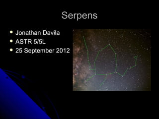 Serpens
 JonathanDavila
 ASTR 5/5L
 25 September 2012
 