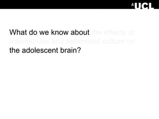 What do we know about the effects of
Internet use and networked culture on
the adolescent brain?

 