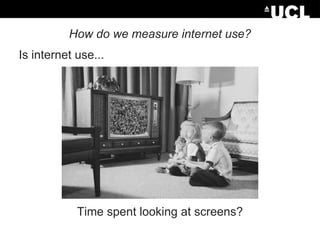How do we measure internet use?
Is internet use...

Time spent looking at screens?

 