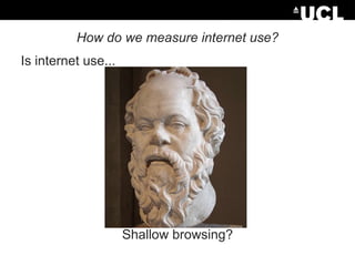 How do we measure internet use?
Is internet use...

Shallow browsing?

 