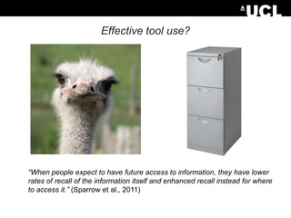 Effective tool use?

“When people expect to have future access to information, they have lower
rates of recall of the information itself and enhanced recall instead for where
to access it.” (Sparrow et al., 2011)

 