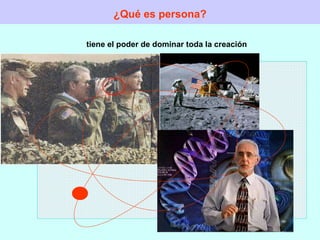 ¿Qué es persona? tiene el poder de dominar toda la creación 