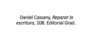 Daniel Cassany, Reparar la
escritura, 108. Editorial Graó.
 