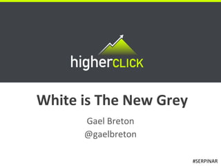 White is The New Grey
      Gael Breton
      @gaelbreton

                        #SERPINAR
 