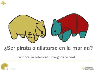 ¿Ser pirata o alistarse en la marina?
    Una reflexión sobre cultura organizacional
 