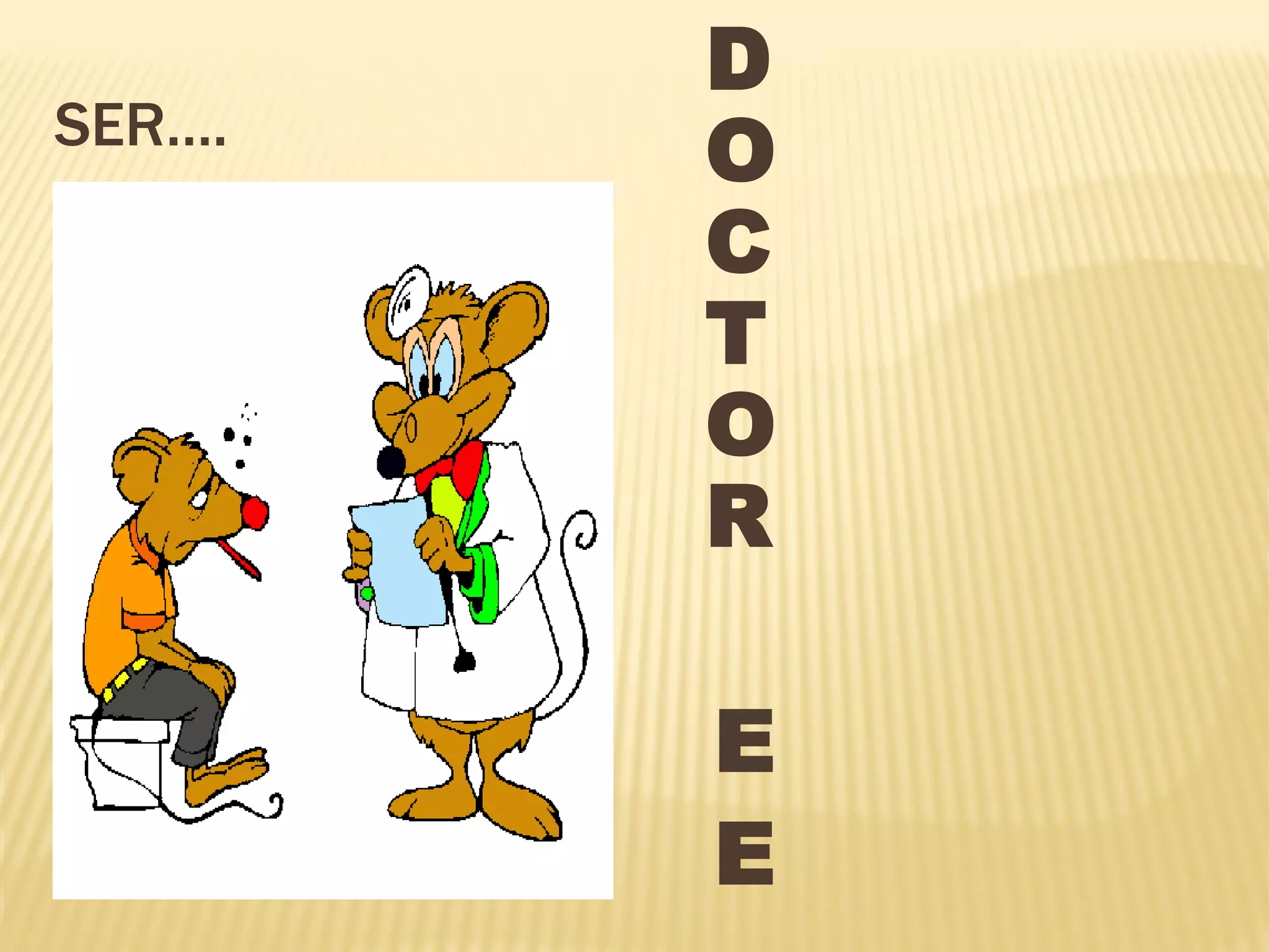 SER….
D
O
C
T
O
R
E
E
 