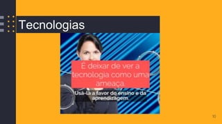 10
Tecnologias
 