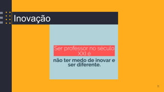 11
Inovação
 