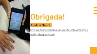 Obrigada!
Adelina Moura
http://adelinamariamoura.wixsite.com/amouracv
adelina8@gmail.com
14
 