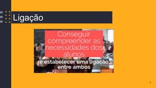 5
Ligação
 