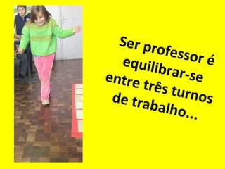 Se r p r
ofesso
ré
equilib
rar-se
entre
três tu
rnos
de tra
balho.
..

 