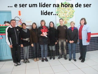 ... e ser um líder na hora de ser
líder...

 