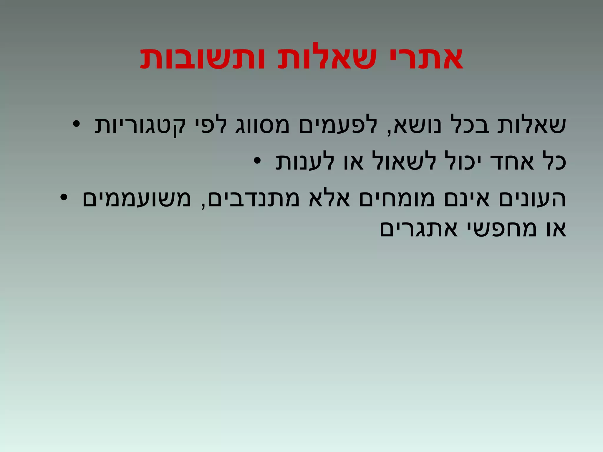 אתרי שאלות ותשובות שאלות בכל נושא ,  לפעמים מסווג לפי קטגוריות כל אחד יכול לשאול או לענות העונים אינם מומחים אלא מתנדבים ,  משועממים או מחפשי אתגרים 