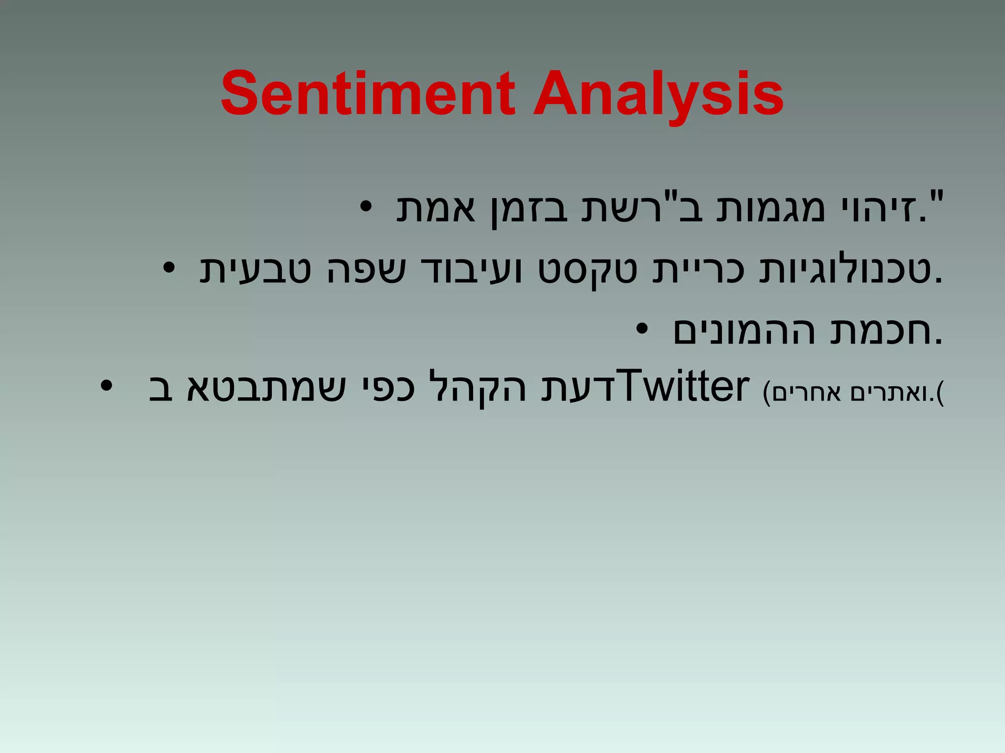 זיהוי מגמות ב " רשת בזמן אמת ". טכנולוגיות כריית טקסט ועיבוד שפה טבעית . חכמת ההמונים . דעת הקהל כפי שמתבטא ב  Twitter   ( ואתרים אחרים ). Sentiment Analysis 