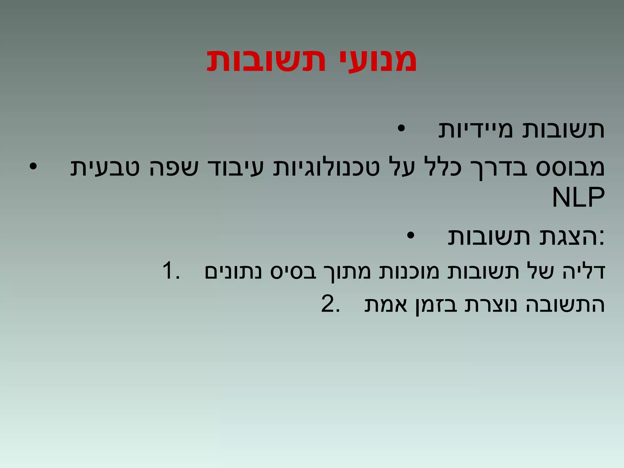 מנועי תשובות תשובות מיידיות מבוסס בדרך כלל על טכנולוגיות עיבוד שפה טבעית  NLP הצגת תשובות : דליה של תשובות מוכנות מתוך בסיס נתונים התשובה נוצרת בזמן אמת 