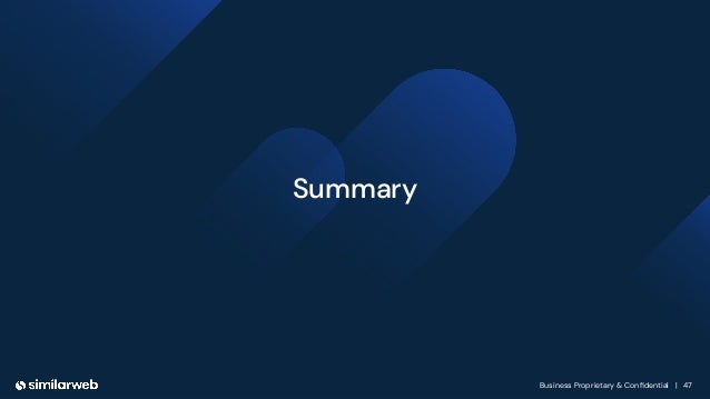 Business Proprietary & Conﬁdential | 47
Summary
 