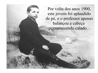 Por volta dos anos 1900, este jovem foi aplaudido de pé, e o professor apenas balançou a cabeça  permanecendo calado… 