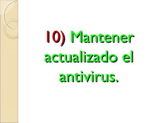10)10) MantenerMantener
actualizado elactualizado el
antivirus.antivirus.
 