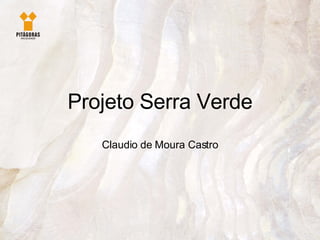 Projeto Serra Verde Claudio de Moura Castro 