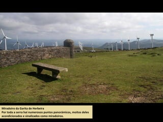 Miradoiro da Garita de Herbeira
Por toda a serra hai numerosos puntos panorámicos, moitos deles
acondicionados e sinalizados como miradoiros.
 