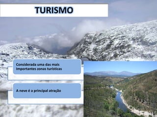 TURISMO
Considerada uma das mais
Importantes zonas turísticas
A neve é a principal atração
 