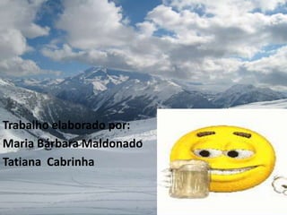 Trabalho elaborado por:
Maria Bárbara Maldonado
Tatiana Cabrinha
 