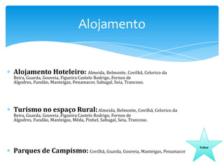 Alojamento

Alojamento Hoteleiro: Almeida, Belmonte, Covilhã, Celorico da
Beira, Guarda, Gouveia, Figueira Castelo Rodrigo, Fornos de
Algodres, Fundão, Manteigas, Penamacor, Sabugal, Seia, Trancoso.

Turismo no espaço Rural: Almeida, Belmonte, Covilhã, Celorico da
Beira, Guarda, Gouveia ,Figueira Castelo Rodrigo, Fornos de
Algodres, Fundão, Manteigas, Mêda, Pinhel, Sabugal, Seia, Trancoso.

Parques de Campismo: Covilhã, Guarda, Gouveia, Manteigas, Penamacor

Voltar

 