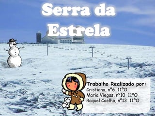 Serra da Estrela Trabalho Realizado por: Cristiana, nº6  11ºO Maria Viegas, nº10  11ºO Raquel Coelho, nº13  11ºO 