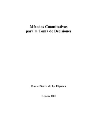 Métodos Cuantitativos
para la Toma de Decisiones
Daniel Serra de La Figuera
Octubre 2002
 