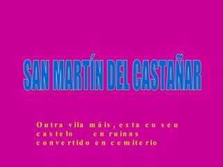 SAN MARTÍN DEL CASTAÑAR Outra vila máis, esta co seu castelo  en ruínas  convertido en cemiterio 