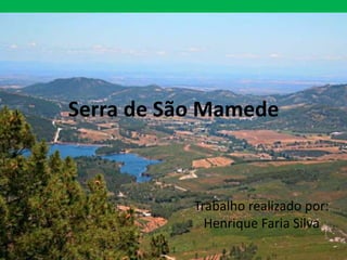 Serra de São Mamede
Trabalho realizado por:
Henrique Faria Silva
 
