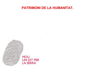 PATRIMONI DE LA HUMANITAT. La Serra de Tramuntana és un paratge únic al mon i la seva riquesa ha de ser motiu d’orgull per a tots els mallorquins; emperò també ha de ser motiu de responsabilitat a l’hora de cuidar-la i protegir-la. Per això aquest any s’ha iniciat una campanya per aconseguir que la Serra esdevengui Patrimòni de la Humanitat, el que facilitaria la seva protecció i conservació de possibles perills, com ara la construcció. 